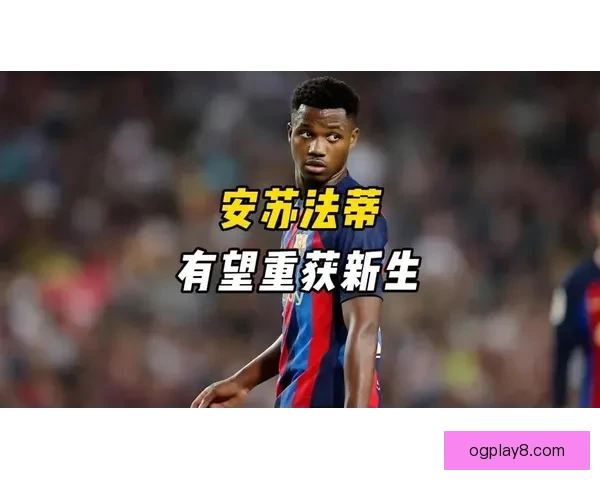 决赛法蒂或再缺席大名单巴萨释放开启离队通道信号明确重建方向